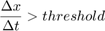 $$\frac{\Delta x}{\Delta t} > threshold$$